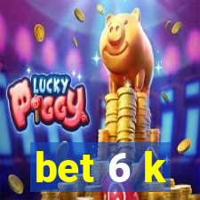 bet 6 k
